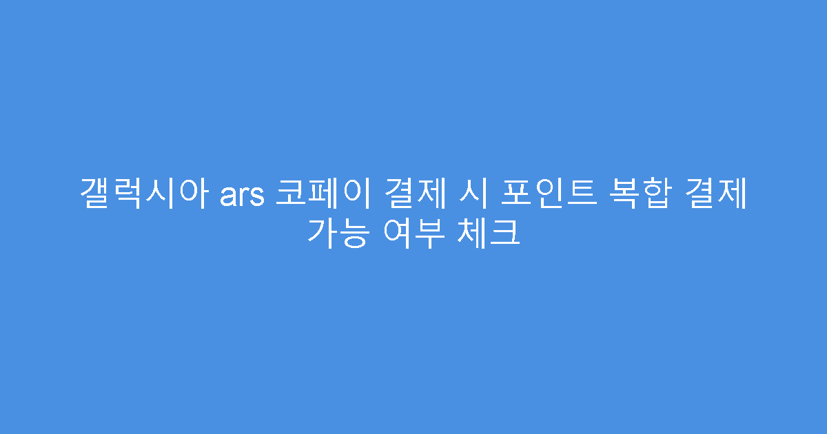 갤럭시아 ars 코페이 결제 시 포인트 복합 결제 가능 여부 체크