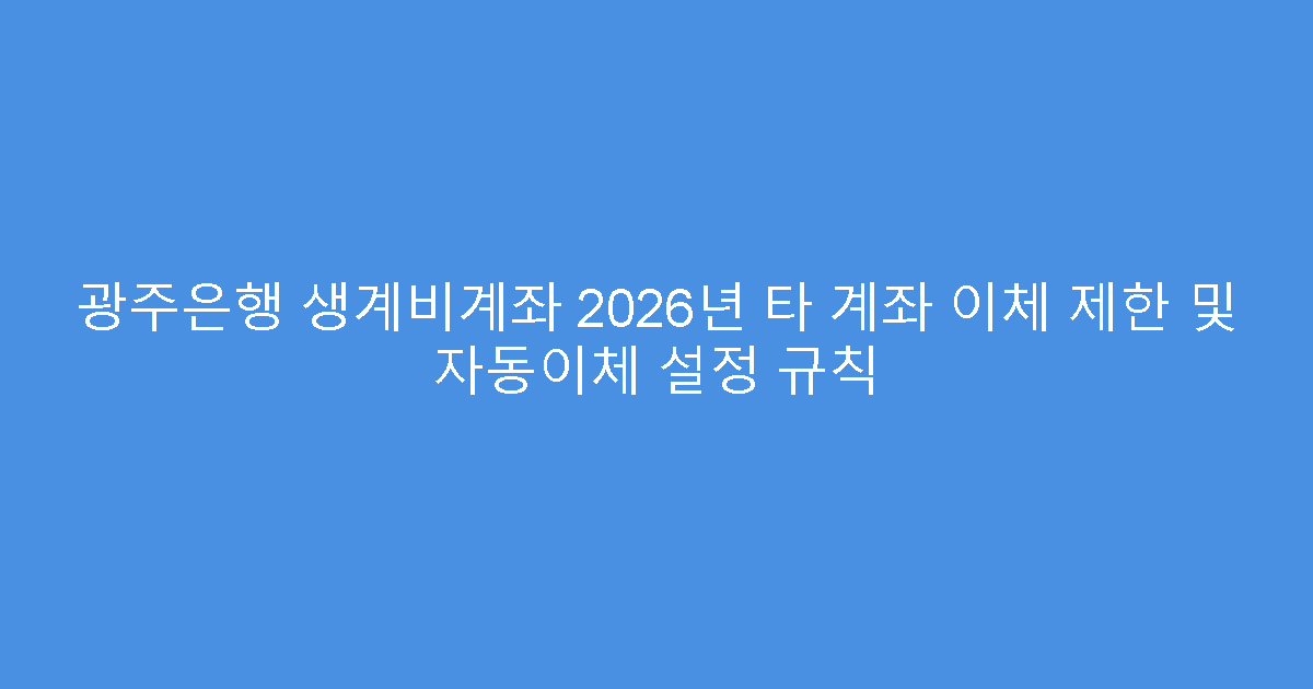 광주은행 생계비계좌 2026년 타 계좌 이체 제한 및 자동이체 설정 규칙