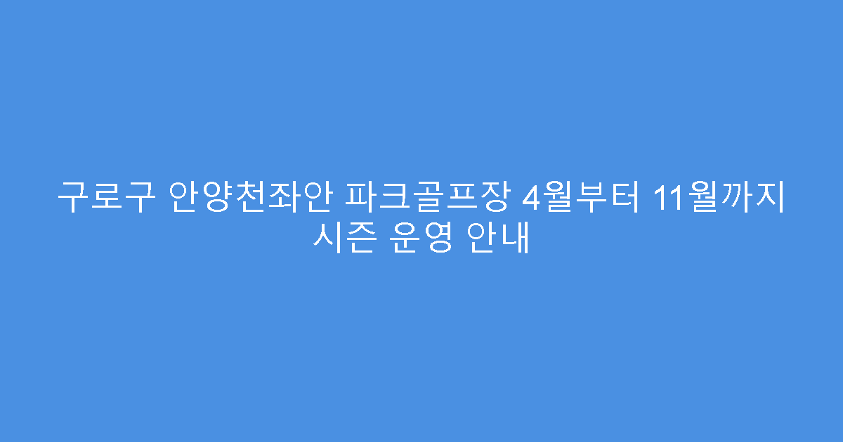 구로구 안양천좌안 파크골프장 4월부터 11월까지 시즌 운영 안내