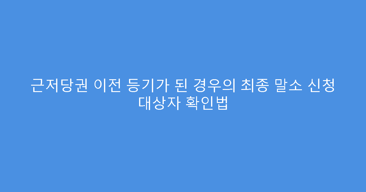 근저당권 이전 등기가 된 경우의 최종 말소 신청 대상자 확인법