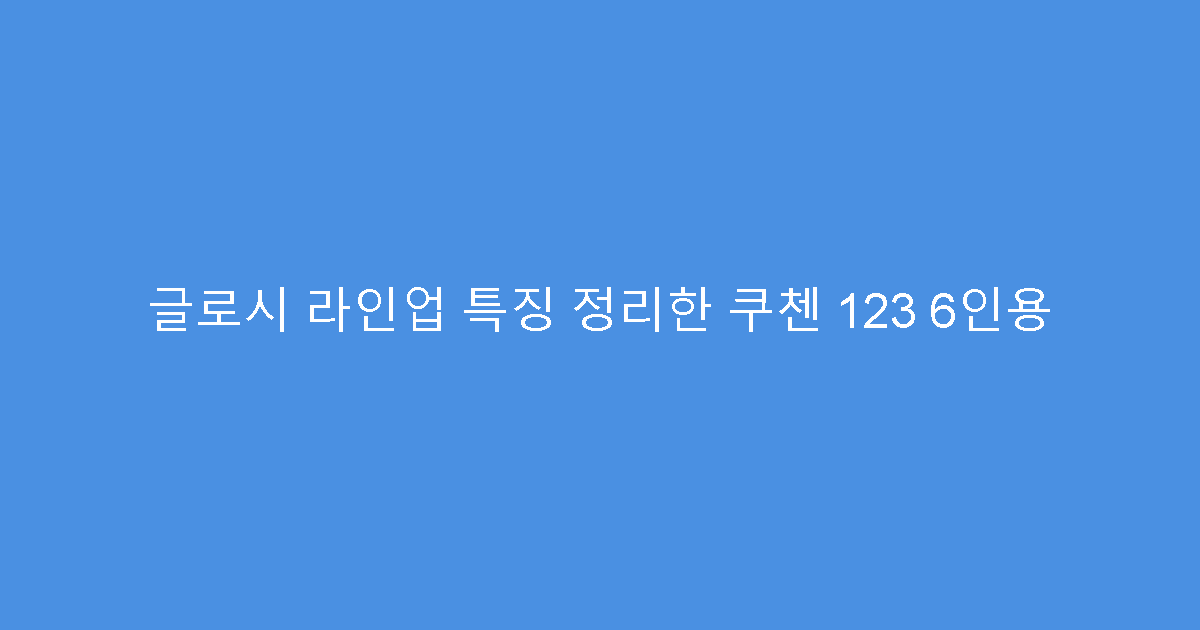 글로시 라인업 특징 정리한 쿠첸 123 6인용