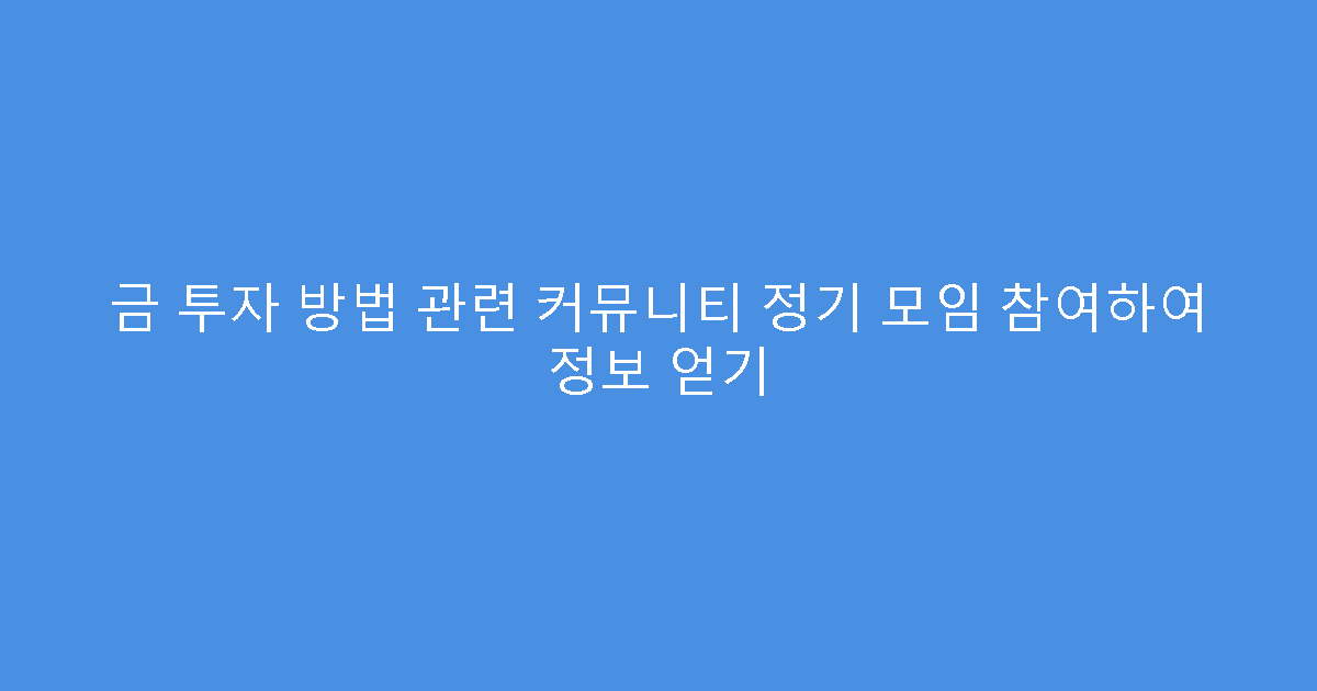금 투자 방법 관련 커뮤니티 정기 모임 참여하여 정보 얻기