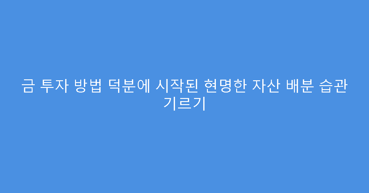 금 투자 방법 덕분에 시작된 현명한 자산 배분 습관 기르기