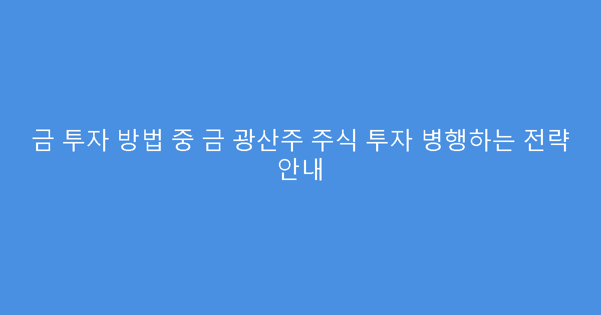 금 투자 방법 중 금 광산주 주식 투자 병행하는 전략 안내
