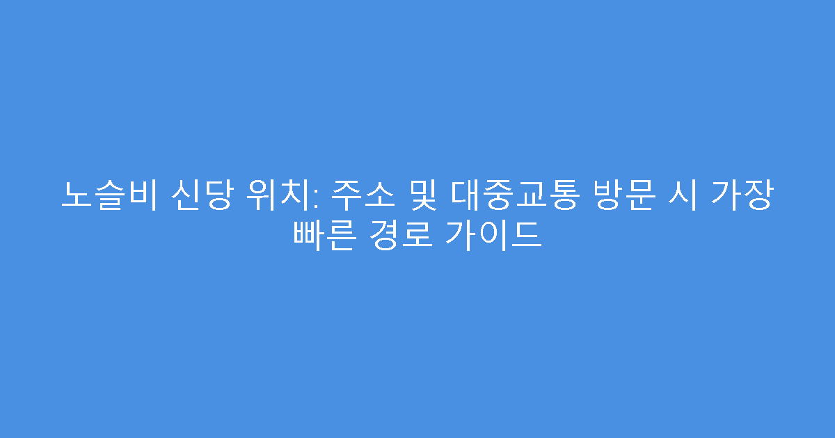 노슬비 신당 위치: 주소 및 대중교통 방문 시 가장 빠른 경로 가이드