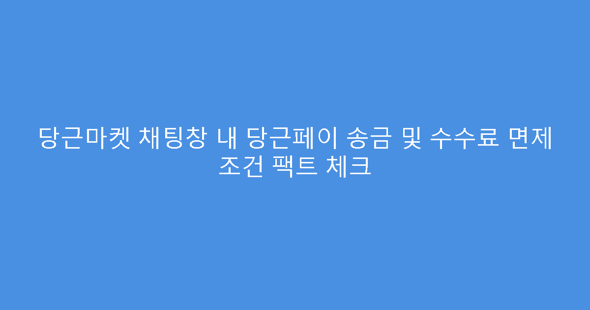당근마켓 채팅창 내 당근페이 송금 및 수수료 면제 조건 팩트 체크