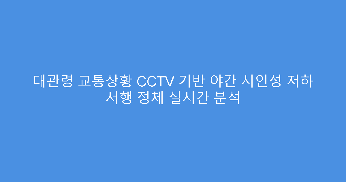 대관령 교통상황 CCTV 기반 야간 시인성 저하 서행 정체 실시간 분석