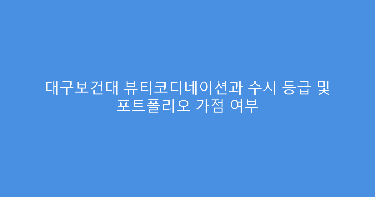 대구보건대 뷰티코디네이션과 수시 등급 및 포트폴리오 가점 여부