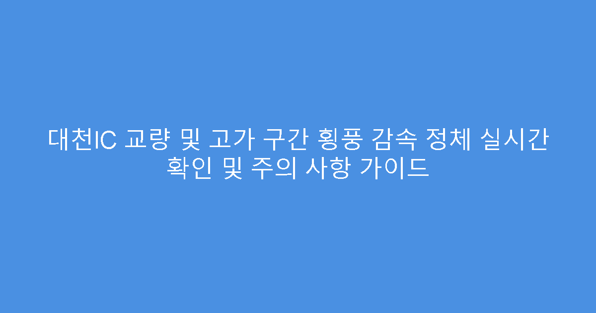 대천IC 교량 및 고가 구간 횡풍 감속 정체 실시간 확인 및 주의 사항 가이드