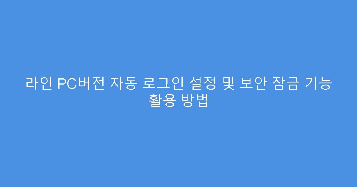 라인 PC버전 자동 로그인 설정 및 보안 잠금 기능 활용 방법
