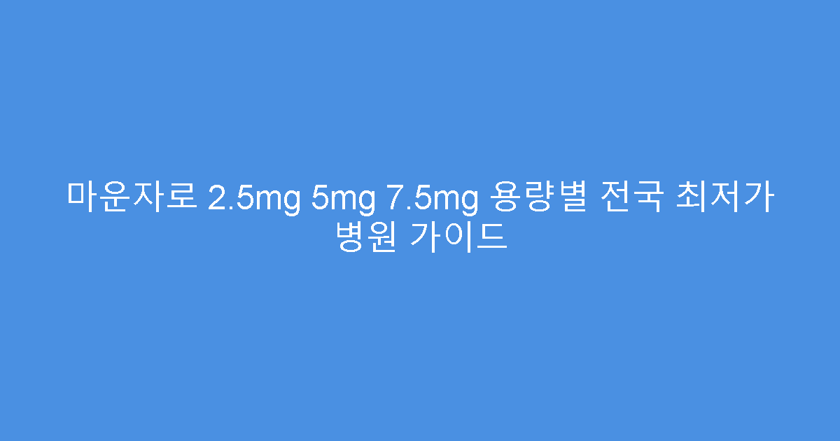 마운자로 2.5mg 5mg 7.5mg 용량별 전국 최저가 병원 가이드