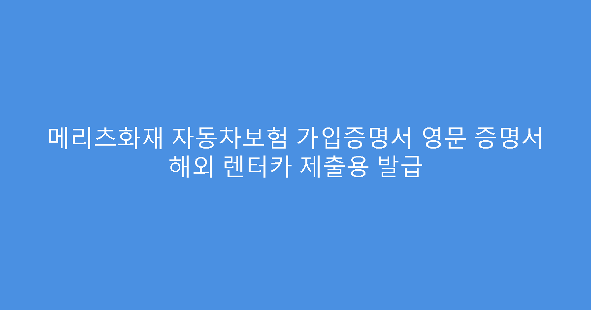 메리츠화재 자동차보험 가입증명서 영문 증명서 해외 렌터카 제출용 발급