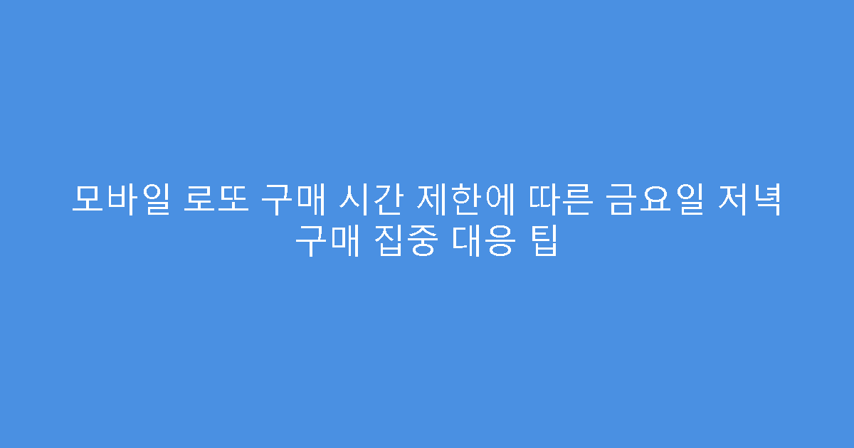 모바일 로또 구매 시간 제한에 따른 금요일 저녁 구매 집중 대응 팁