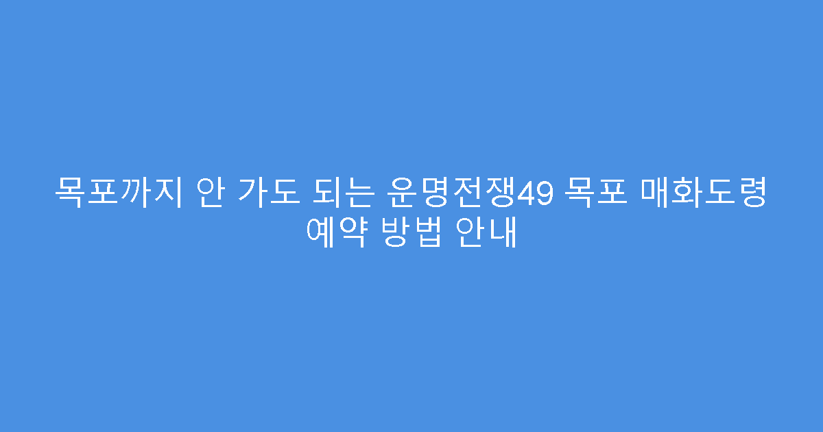 목포까지 안 가도 되는 운명전쟁49 목포 매화도령 예약 방법 안내