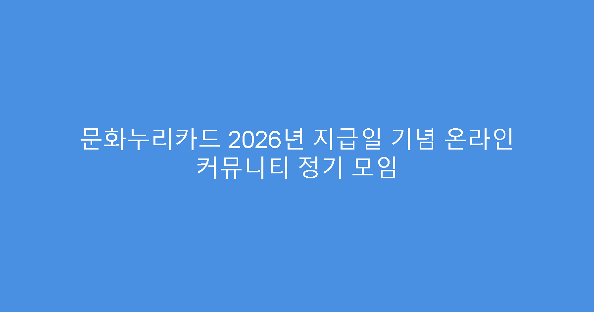 문화누리카드 2026년 지급일 기념 온라인 커뮤니티 정기 모임
