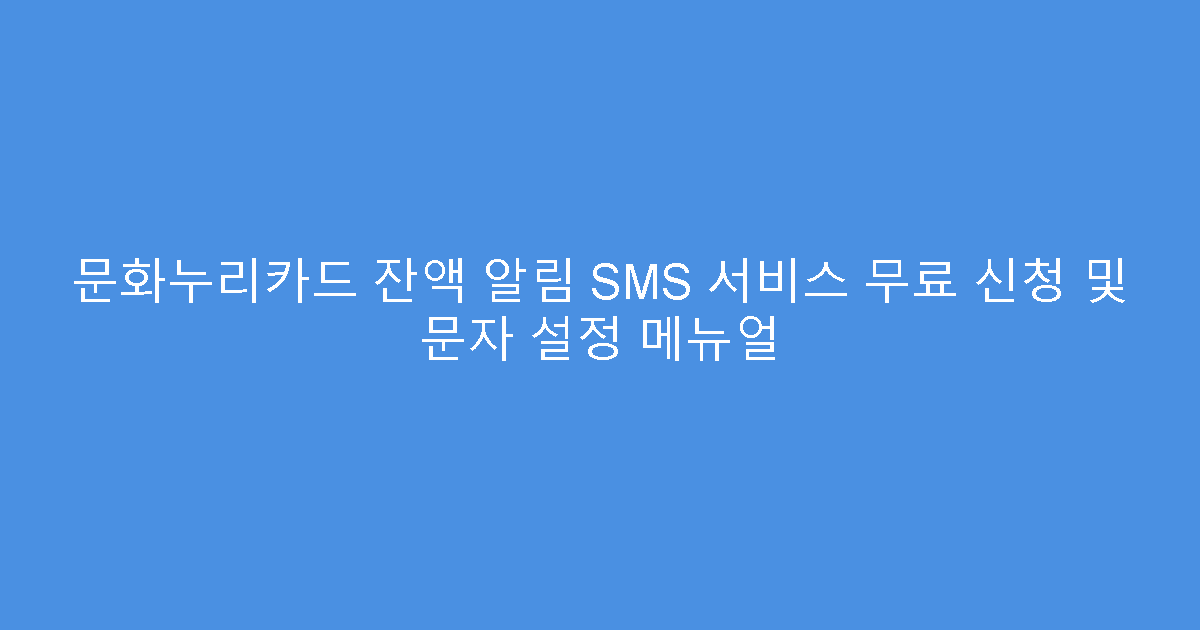 문화누리카드 잔액 알림 SMS 서비스 무료 신청 및 문자 설정 메뉴얼