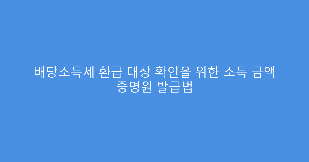 배당소득세 환급 대상 확인을 위한 소득 금액 증명원 발급법