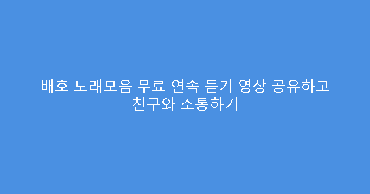 배호 노래모음 무료 연속 듣기 영상 공유하고 친구와 소통하기