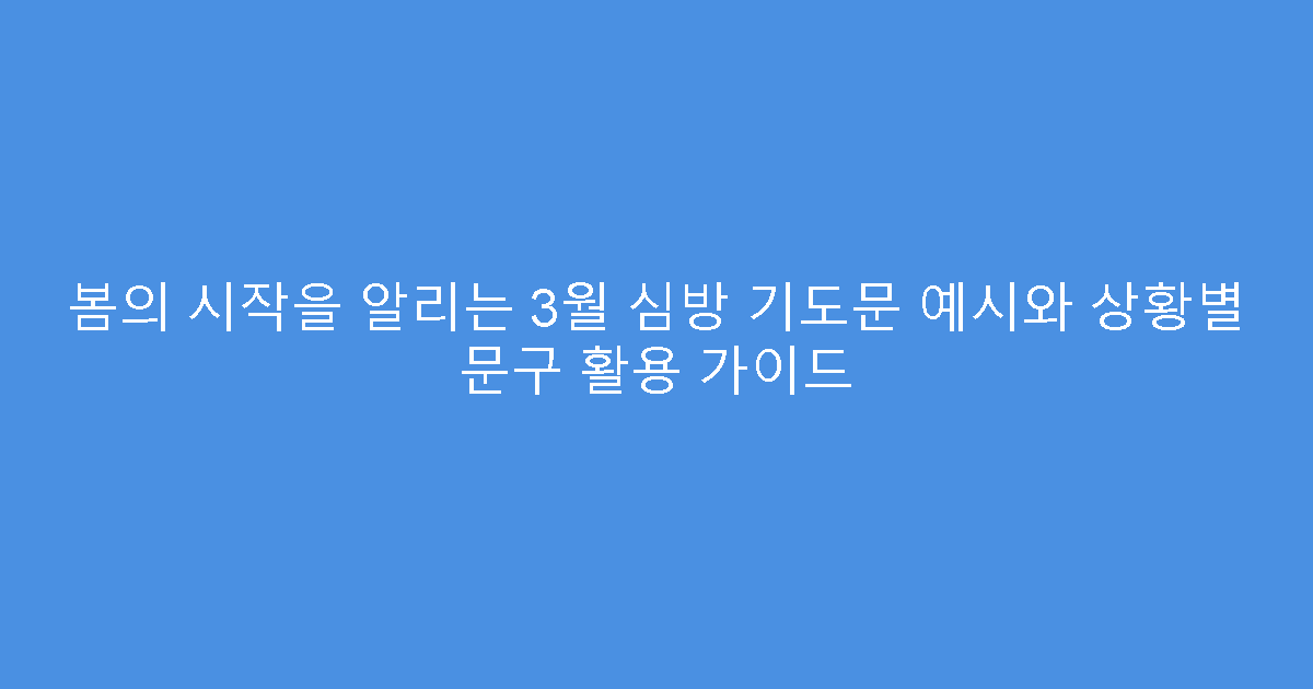 봄의 시작을 알리는 3월 심방 기도문 예시와 상황별 문구 활용 가이드