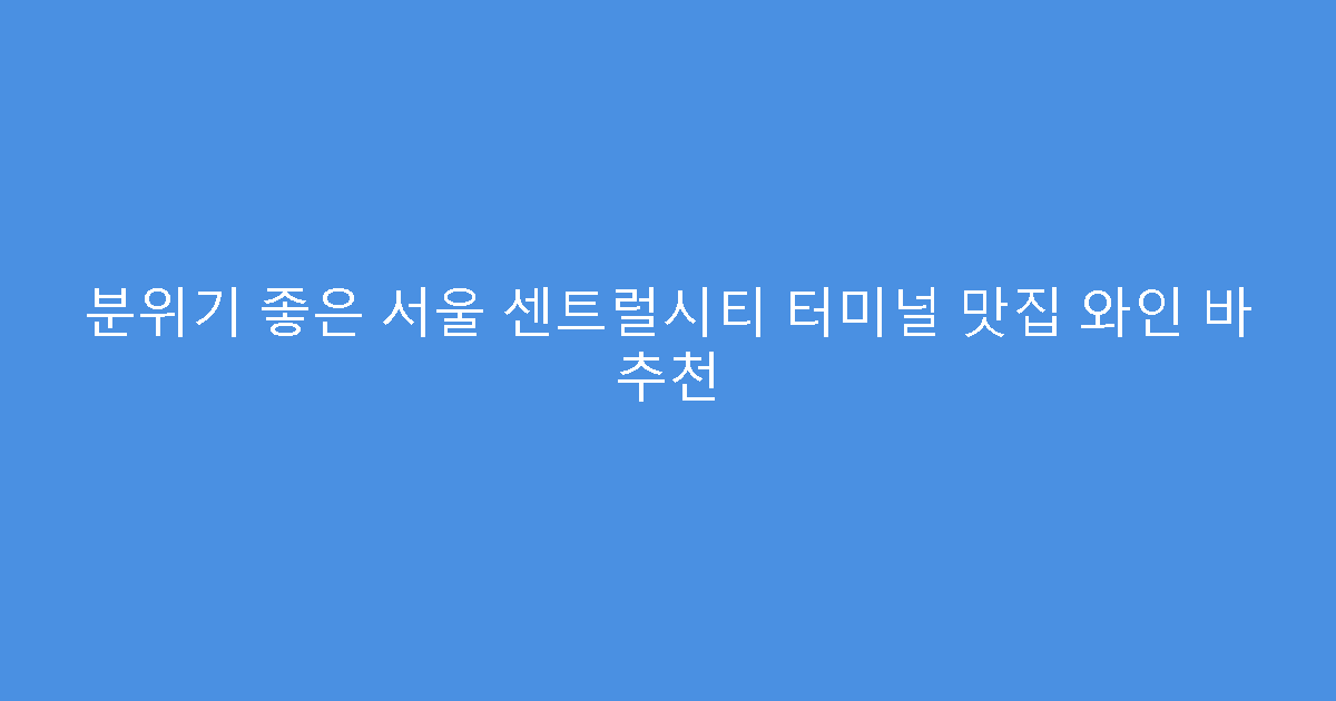 분위기 좋은 서울 센트럴시티 터미널 맛집 와인 바 추천