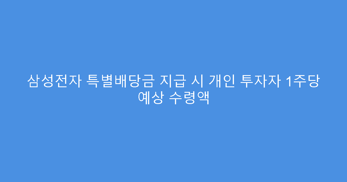 삼성전자 특별배당금 지급 시 개인 투자자 1주당 예상 수령액