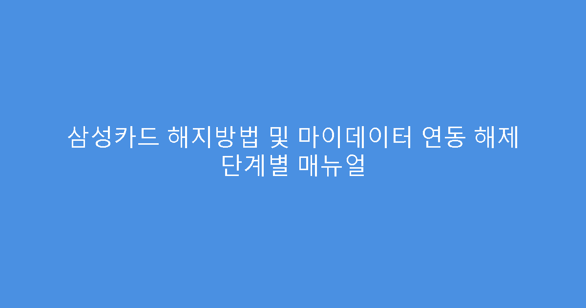 삼성카드 해지방법 및 마이데이터 연동 해제 단계별 매뉴얼