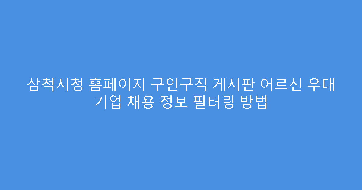 삼척시청 홈페이지 구인구직 게시판 어르신 우대 기업 채용 정보 필터링 방법