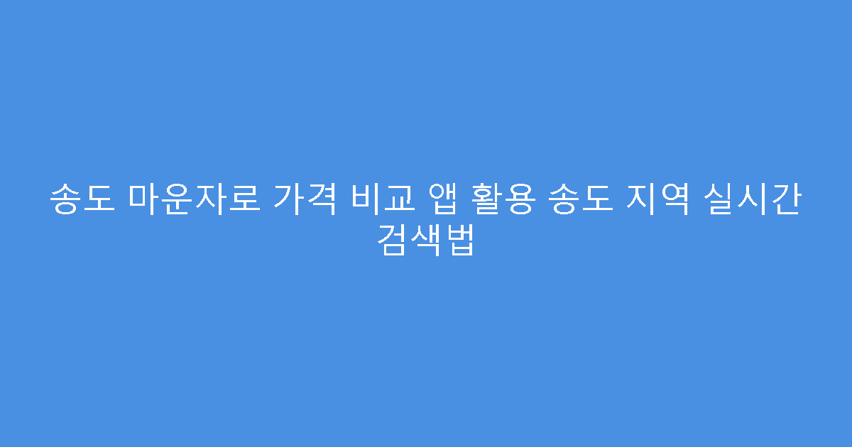 송도 마운자로 가격 비교 앱 활용 송도 지역 실시간 검색법