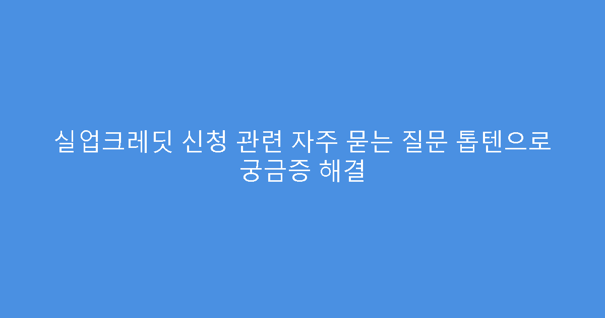 실업크레딧 신청 관련 자주 묻는 질문 톱텐으로 궁금증 해결