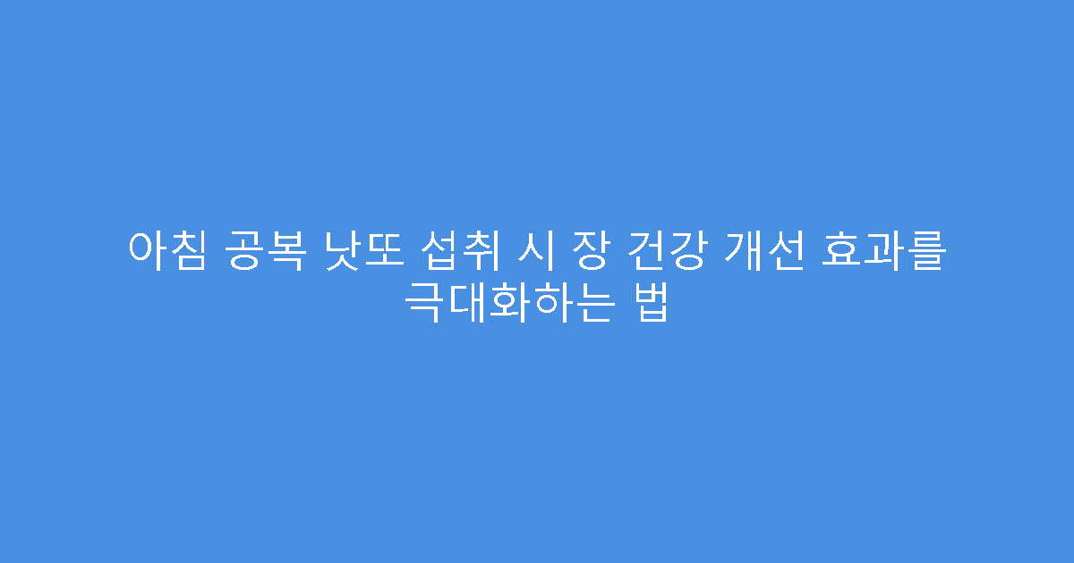 아침 공복 낫또 섭취 시 장 건강 개선 효과를 극대화하는 법