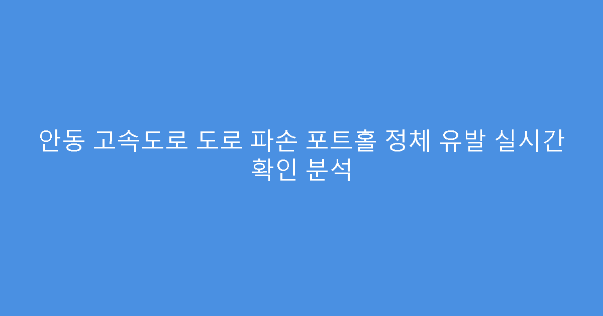 안동 고속도로 도로 파손 포트홀 정체 유발 실시간 확인 분석