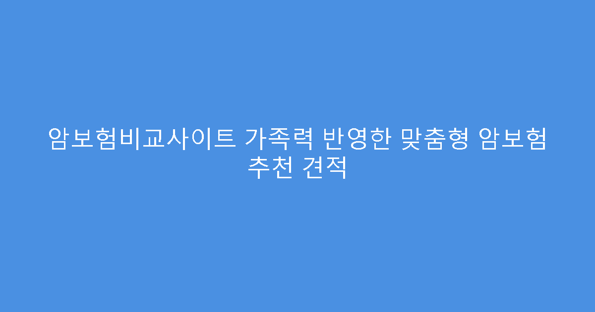 암보험비교사이트 가족력 반영한 맞춤형 암보험 추천 견적