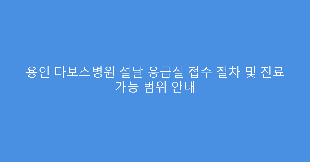 용인 다보스병원 설날 응급실 접수 절차 및 진료 가능 범위 안내