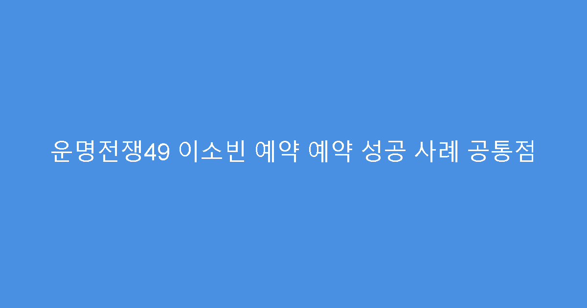 운명전쟁49 이소빈 예약 예약 성공 사례 공통점