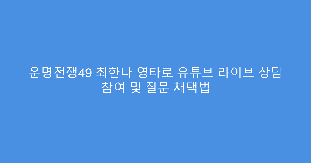 운명전쟁49 최한나 영타로 유튜브 라이브 상담 참여 및 질문 채택법