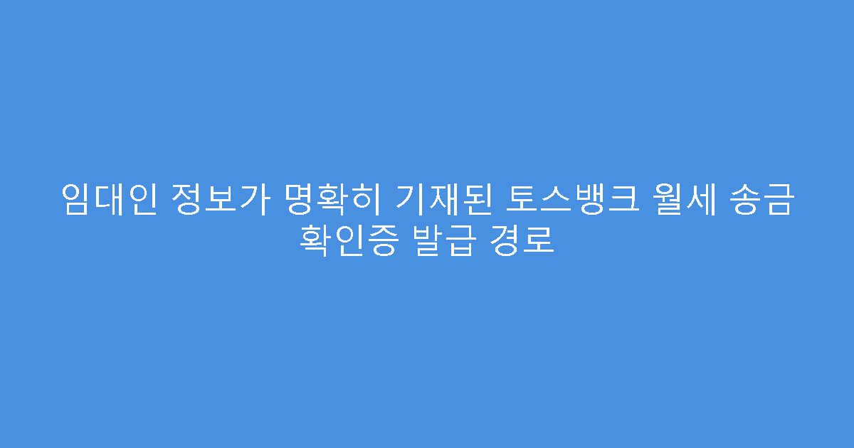 임대인 정보가 명확히 기재된 토스뱅크 월세 송금 확인증 발급 경로