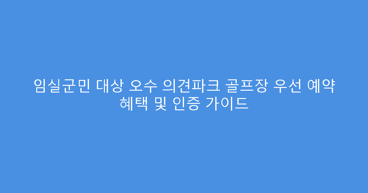 임실군민 대상 오수 의견파크 골프장 우선 예약 혜택 및 인증 가이드