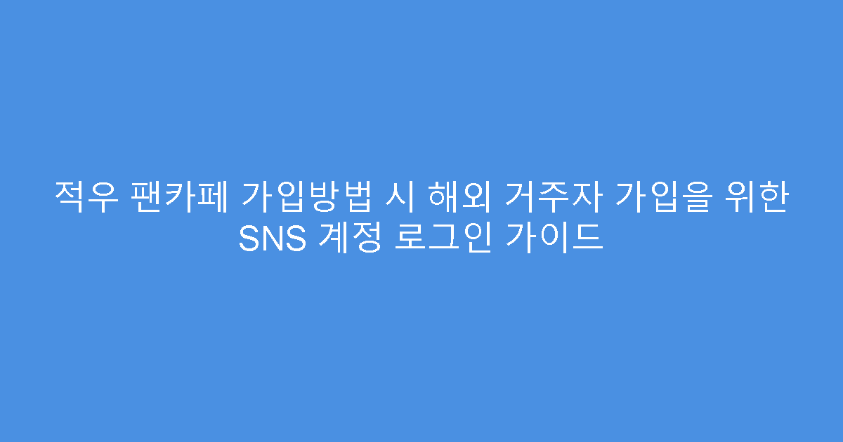 적우 팬카페 가입방법 시 해외 거주자 가입을 위한 SNS 계정 로그인 가이드