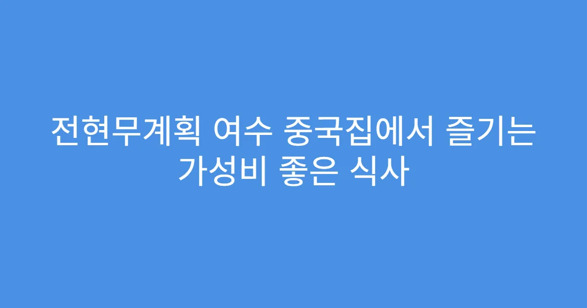 전현무계획 여수 중국집에서 즐기는 가성비 좋은 식사