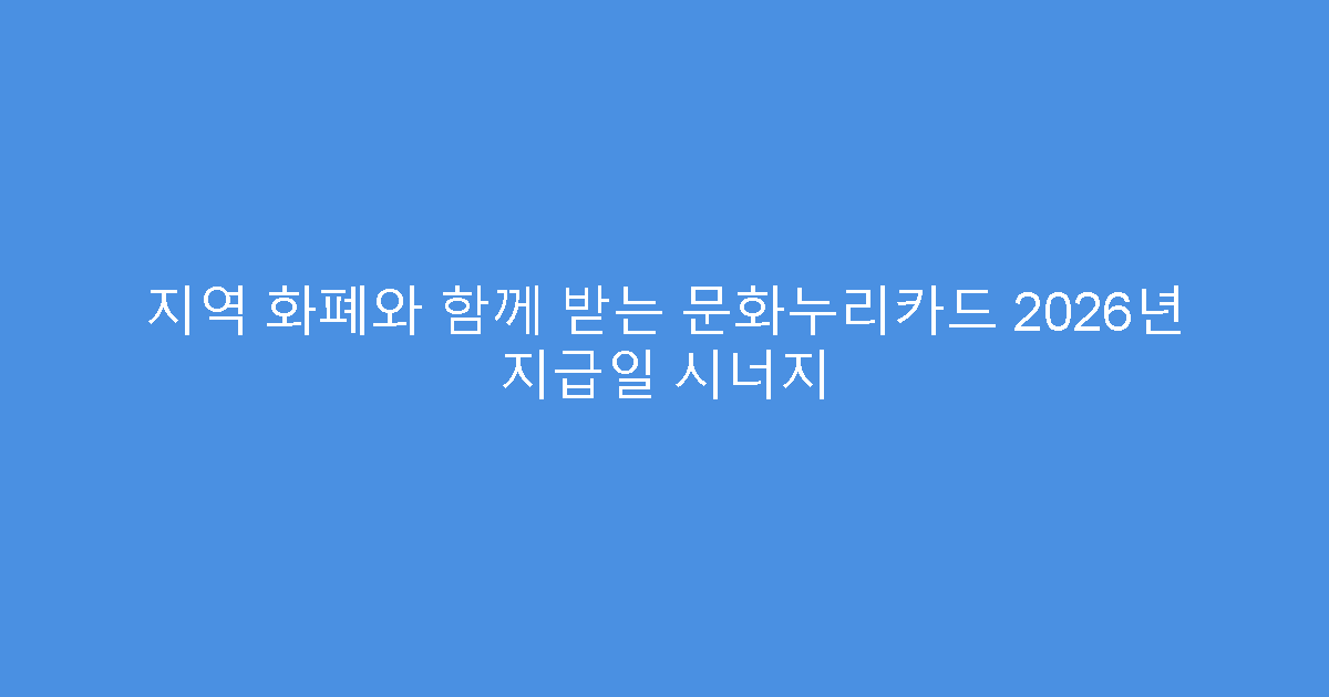 지역 화폐와 함께 받는 문화누리카드 2026년 지급일 시너지