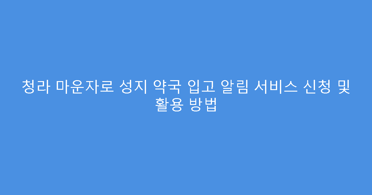 청라 마운자로 성지 약국 입고 알림 서비스 신청 및 활용 방법