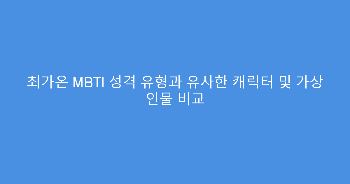 최가온 MBTI 성격 유형과 유사한 캐릭터 및 가상 인물 비교