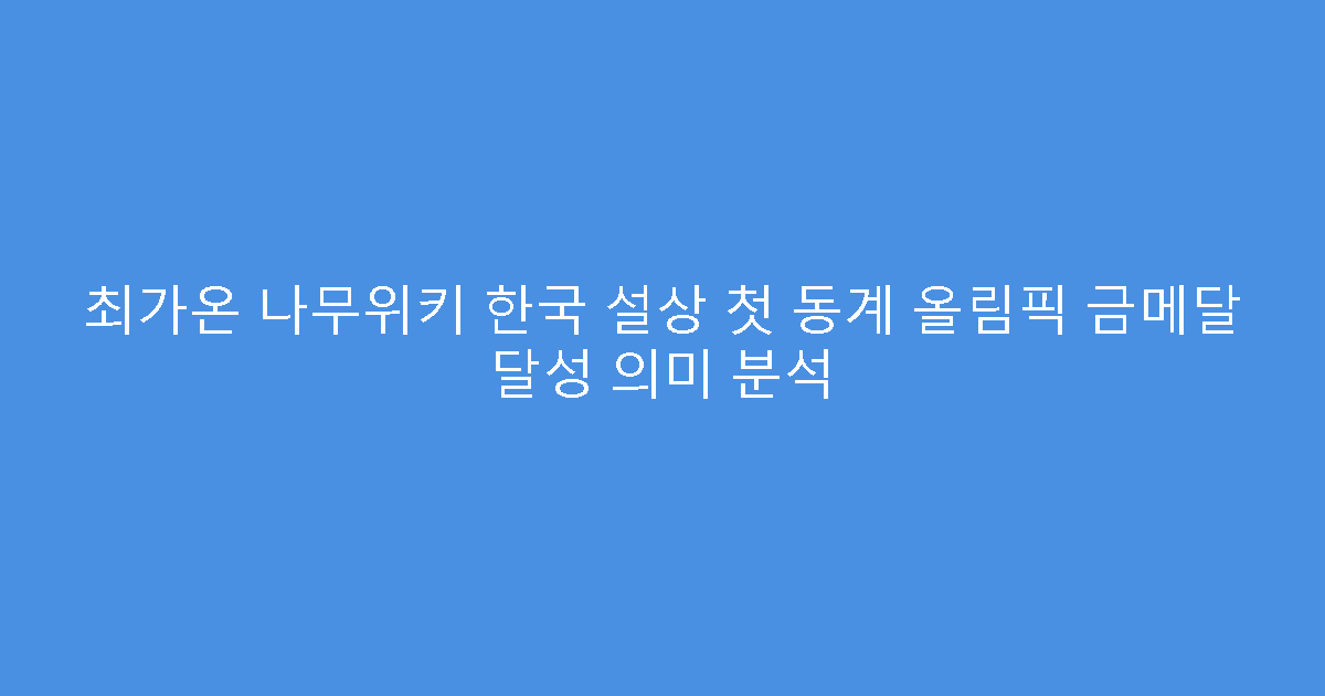 최가온 나무위키 한국 설상 첫 동계 올림픽 금메달 달성 의미 분석