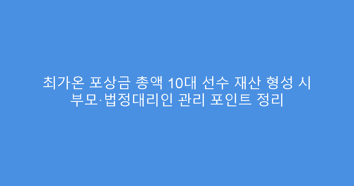 최가온 포상금 총액 10대 선수 재산 형성 시 부모·법정대리인 관리 포인트 정리