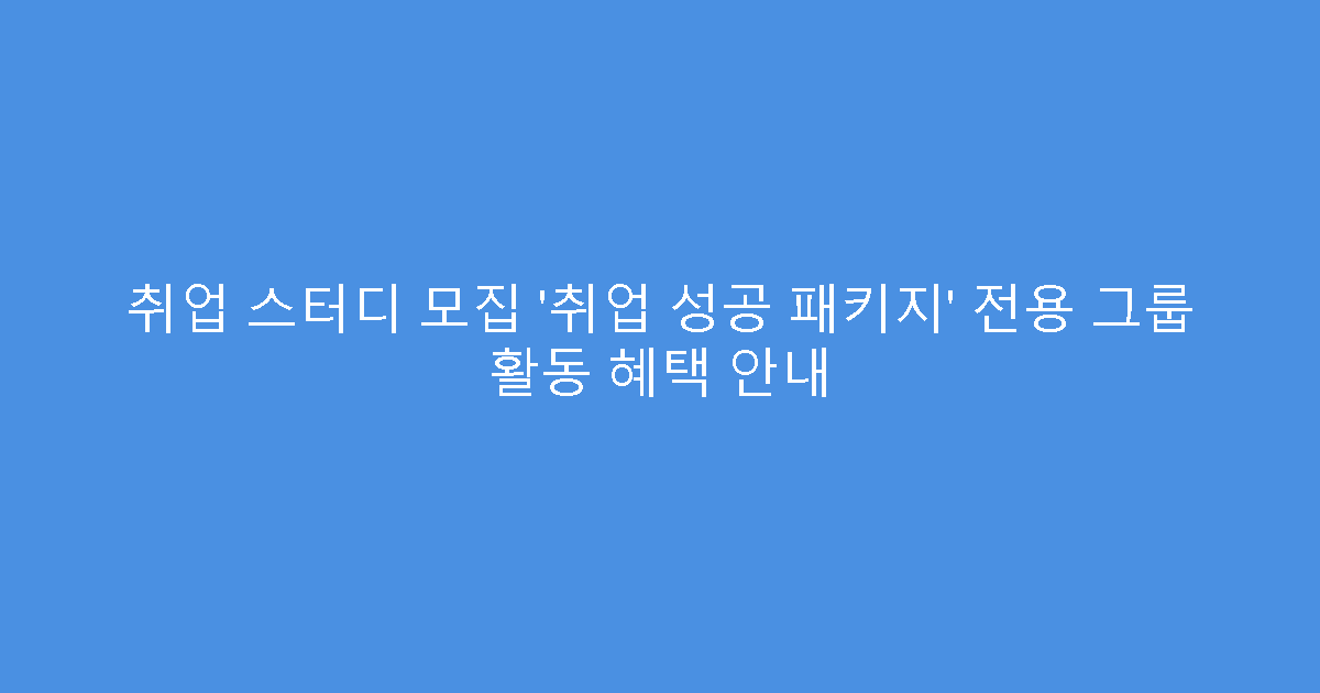 취업 스터디 모집 ‘취업 성공 패키지’ 전용 그룹 활동 혜택 안내
