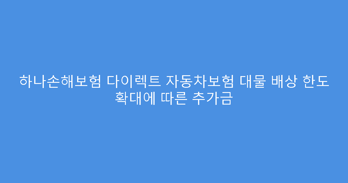 하나손해보험 다이렉트 자동차보험 대물 배상 한도 확대에 따른 추가금
