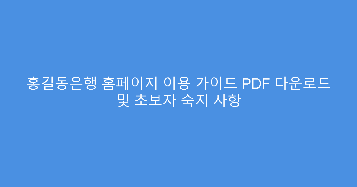 홍길동은행 홈페이지 이용 가이드 PDF 다운로드 및 초보자 숙지 사항