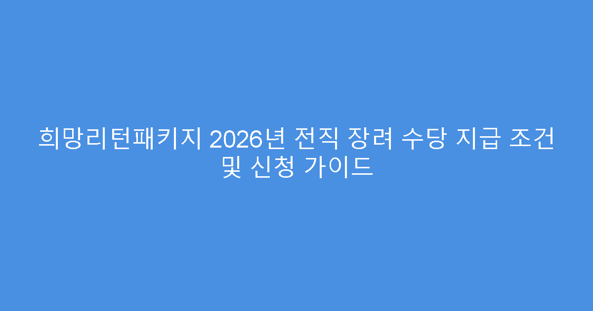 희망리턴패키지 2026년 전직 장려 수당 지급 조건 및 신청 가이드