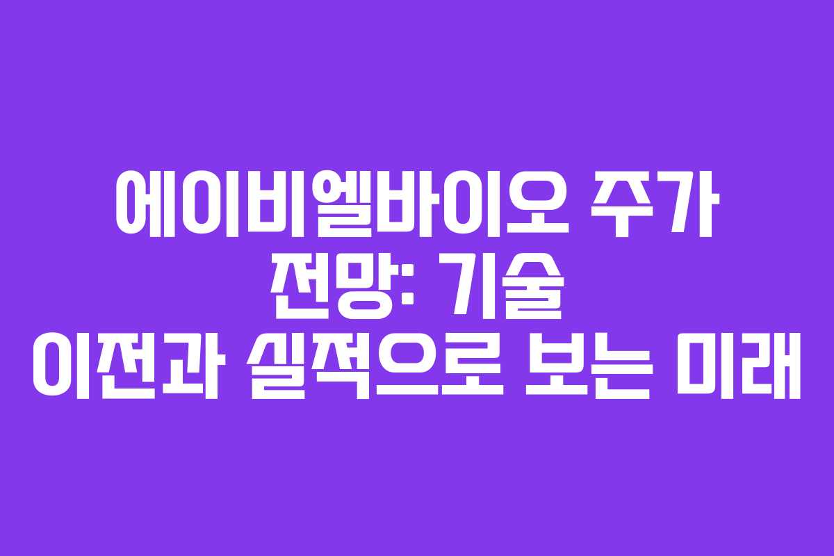 에이비엘바이오 주가 전망: 기술 이전과 실적으로 보는 미래