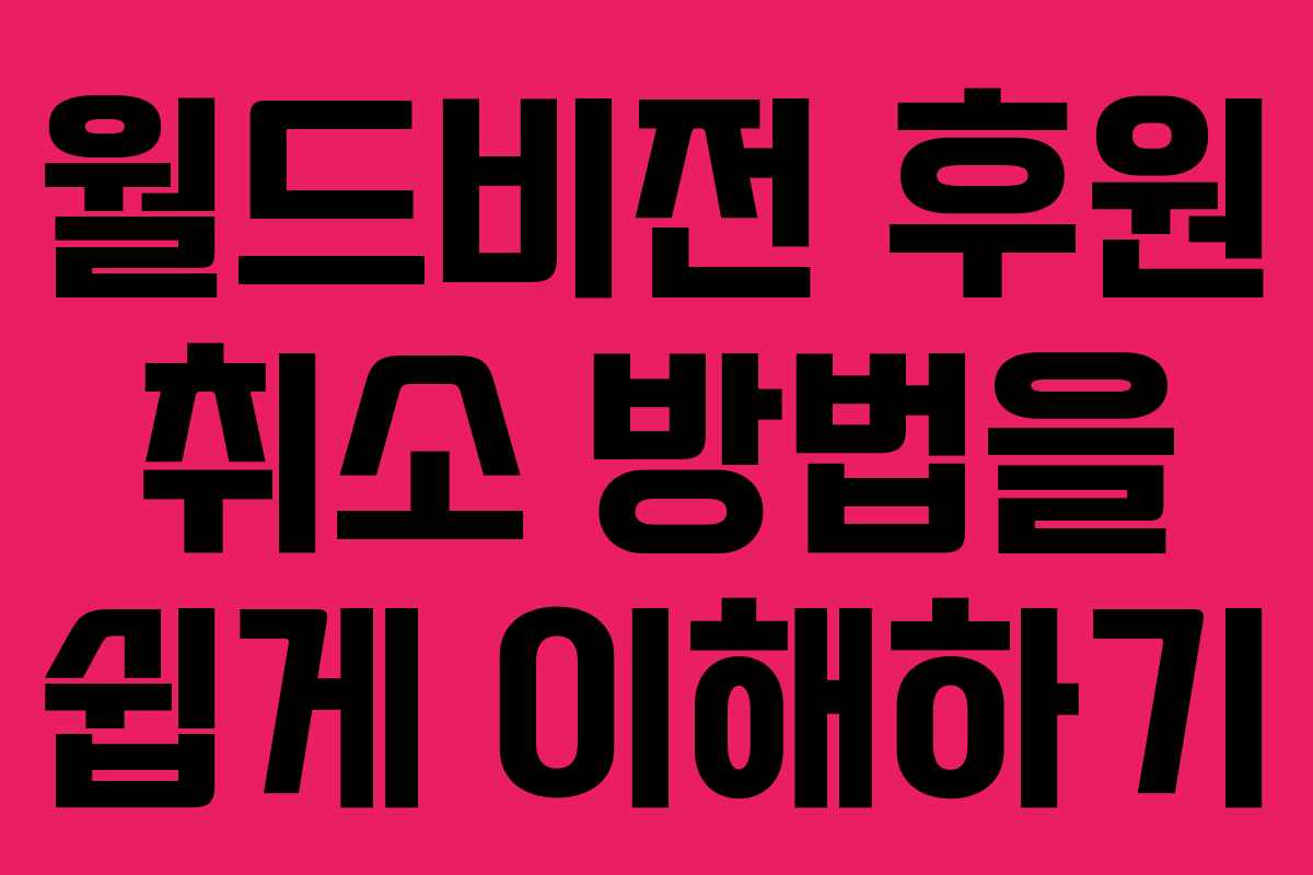 월드비전 후원 취소 방법을 쉽게 이해하기